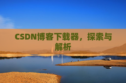 CSDN博客下载器，探索与解析